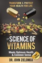 The Science of Vitamins Meets Optimum Health & Common Sense: Transform & Protect Your Health for Life