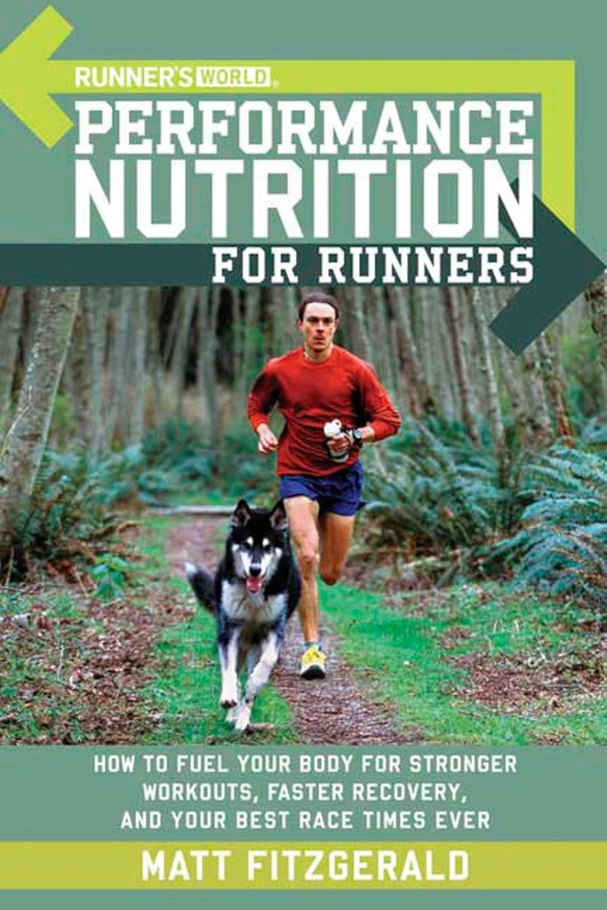 Runner's World Performance Nutrition for Runners: How to Fuel Your Body for Stronger Workouts, Faster Recovery, and Your Best RaceTimes Ever