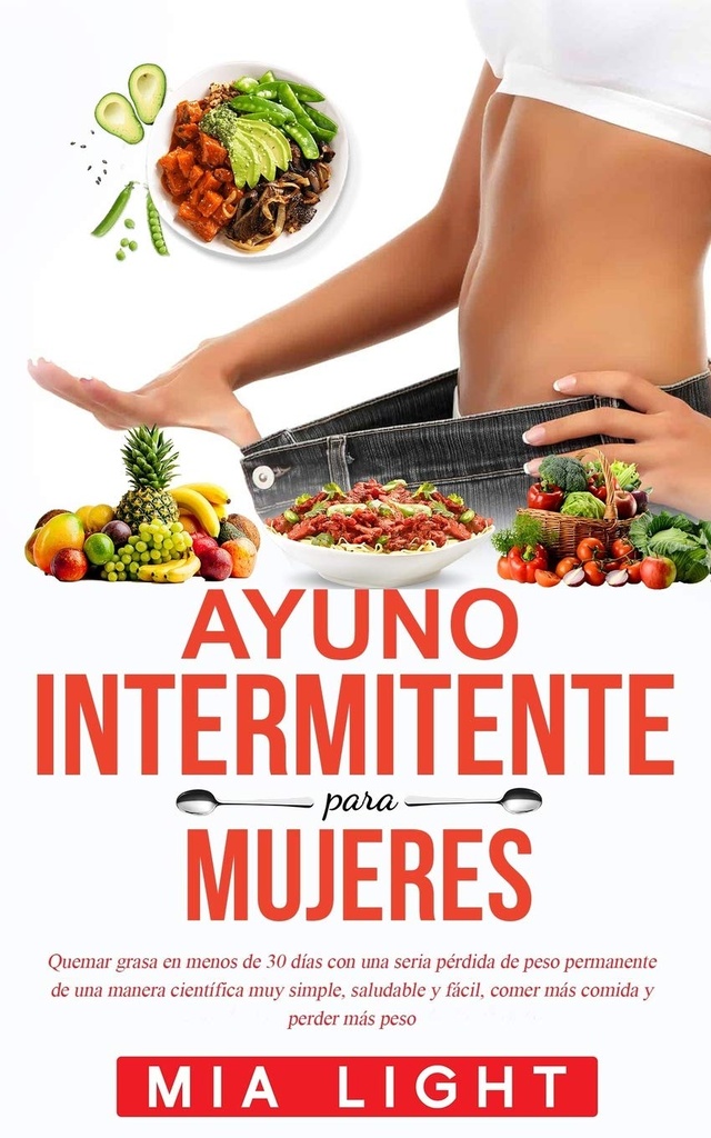 Ayuno intermitente para mujeres: Quemar grasa en menos de 30 días con una seria pérdida de peso パーマネラ científica muy シンプル, ... comida y perder más peso (スペイン語版)