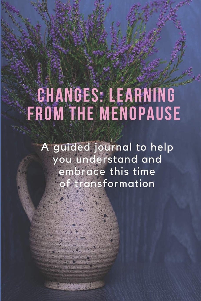 CHANGES: MENOPAUSEから学ぶ: 変換のこの時間を理解し、埋め込むためのガイド付きジャーナル