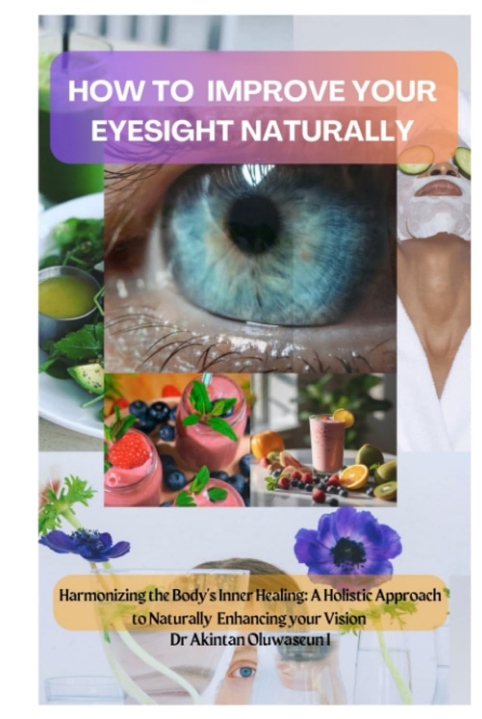 あなたのEYESIGHT NATURALLYを改善する方法: 体の内部ヒーリングを調和させる: 自然にあなたの視野を高めるための包括的なアプローチ