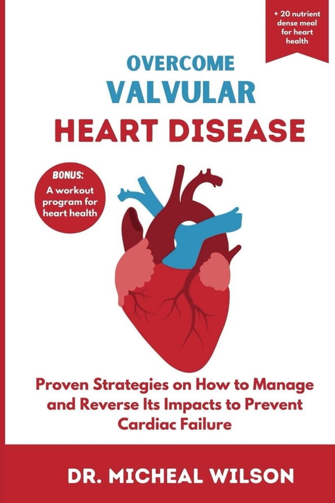 OVERCOME VALVULAR HEART DISEASE:心臓障害を防止するために、その影響を管理し、逆にする方法に関する実証済みの戦略
