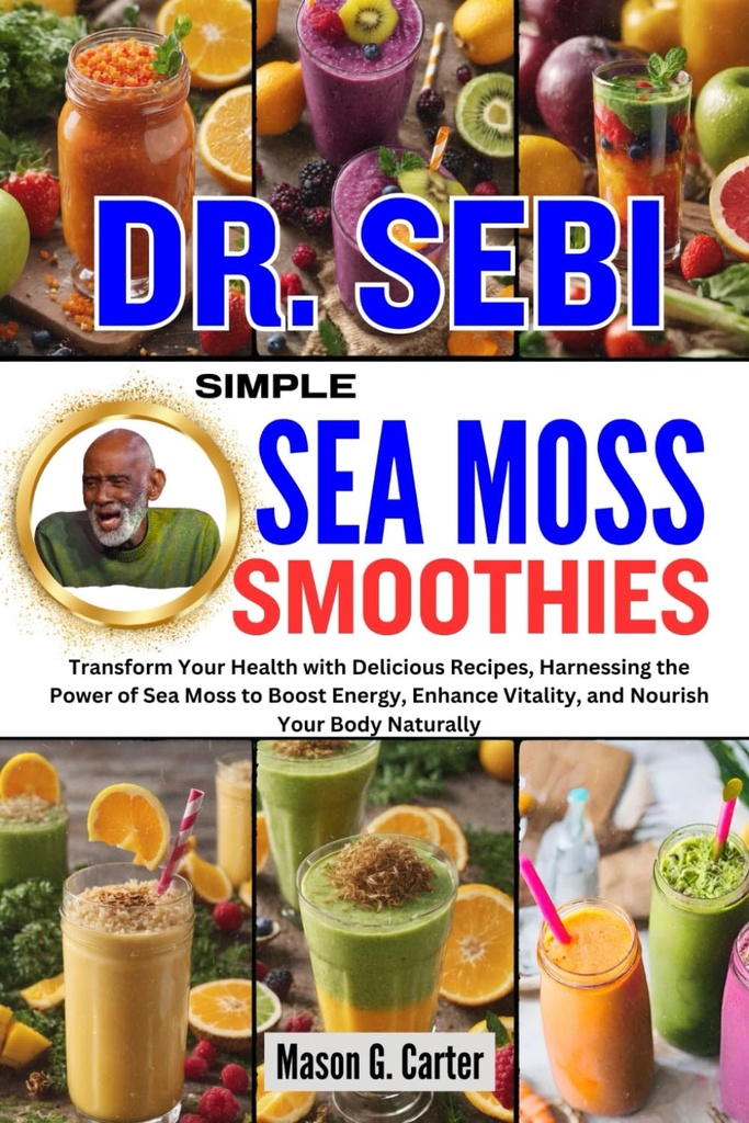 DR. SEBI SIMPLE SEA MOSS SMOOTHIES: おいしいレシピであなたの健康を変換します, ブーストエネルギーに海苔の電力をハーネス, 活力を高めます, ... (Dr. Sebi Healing Books for All Diseases)