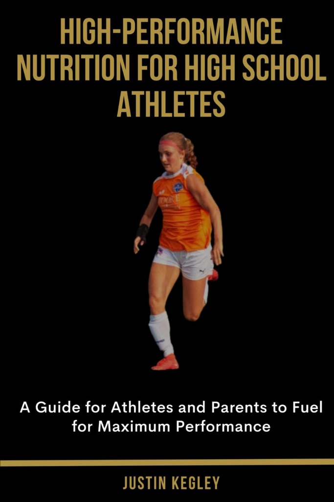 High-Performance Nutrition for High School Athletes: A Guide for Athletes and Parents to Fuel for Maximum Performance