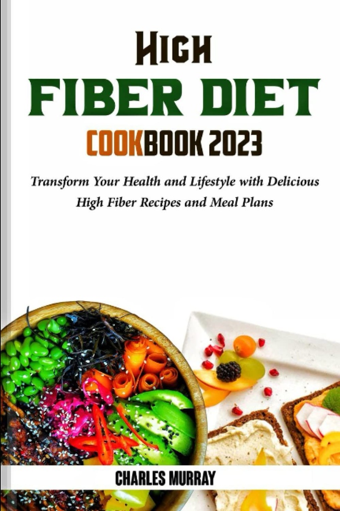 High FIBER DIET COOKBOOK 2023: おいしい高繊維レシピとお食事プランであなたの健康とライフスタイルを変革