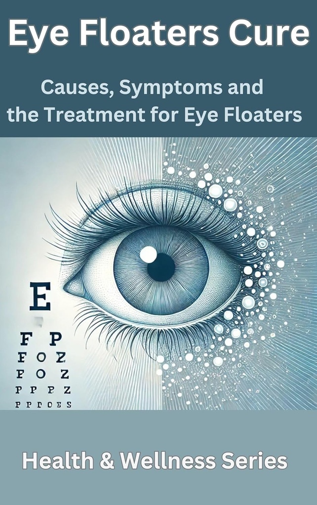 Eye Floaters Cure: Causes, Symptoms and the Treatment for Eye Floaters