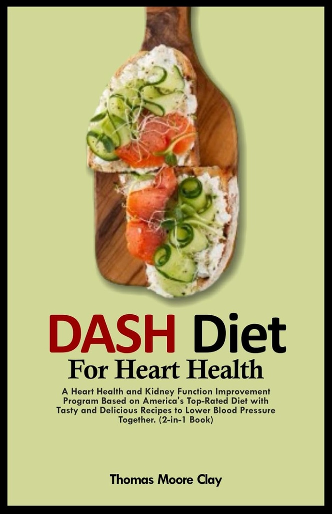 HEART HEALTHのためのダッシュダイエット: 心の健康と腎臓機能改善プログラム 米国のトップクラスの食事療法に基づいて おいしいとおいしいレシピ 一緒に血圧を下げる. (2-in-1 ブック)