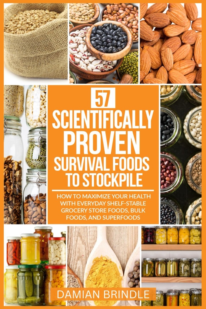 57 Scientifically-Proven Survival Foods to Stockpile: How to Maximize Your Health With Everyday Shelf-Stable Grocery Store Foods, Bulk Foods, And Superfoods (The Survival Collection)