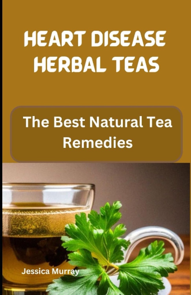 HEART DISEASE HEART DISEASE HEART DISEASE HEART DISEASE HERBAL TEAS: 最高の自然茶療法 (心臓病のレシピのクックブックのベスト)