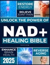 The NAD+ Healing Bible: Unlock the Power of NAD+ to Restore Energy, Reverse Aging, Relieve Joint Pain, Enhance Brain Health, Boost Immunity, and Achieve Timeless Longevity