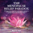 The Menopause Relief Paradox: What Anger, Heat, Weight Gain, Cognitive Decline, and Immune Frailty Really Is, and the 5 Easy Steps Any Woman Can Take to Reset the Mind-Body Connection